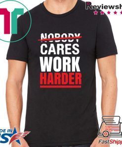 Nobody Cares Work Harder Unisex T-Shirt