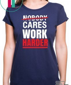 Nobody Cares Work Harder Unisex T-Shirt