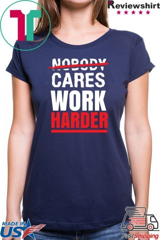 Nobody Cares Work Harder Unisex T-Shirt