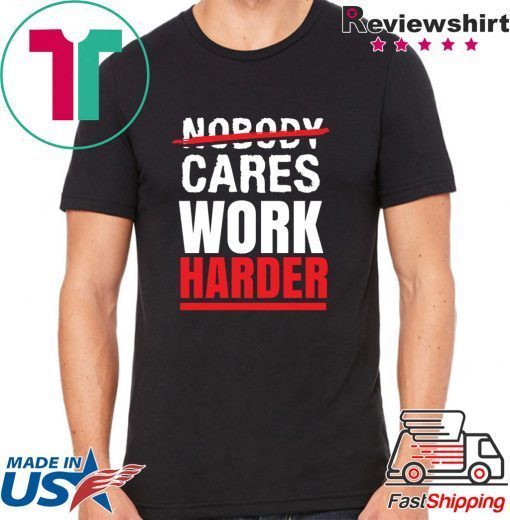 Nobody Cares Work Harder Unisex T-Shirt