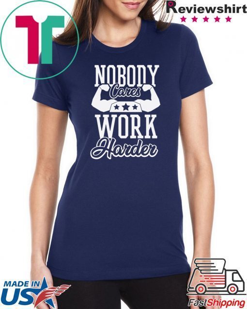 Nobody Cares Work Harder T-Shirt, Nobody Cares, Work Harder, Hustle Shirt