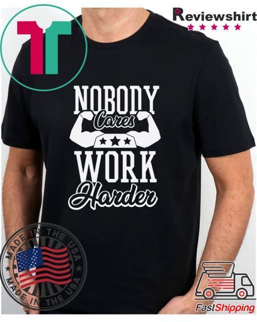 Nobody Cares Work Harder T-Shirt, Nobody Cares, Work Harder, Hustle Shirt