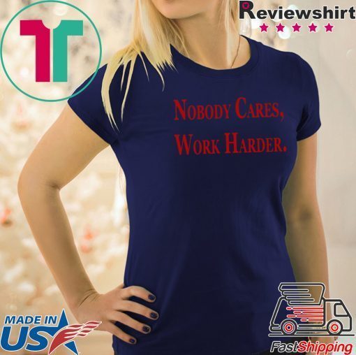 Nobody Cares, Work Harder 2020 T-Shirts