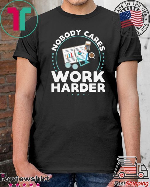 Nobody Cares Work Harder Offcial T-Shirts