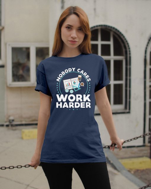 Nobody Cares Work Harder Offcial T-Shirts