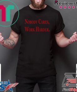 Nobody Cares, Work Harder 2020 T-Shirts