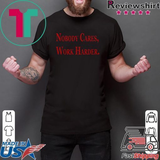 Nobody Cares, Work Harder 2020 T-Shirts