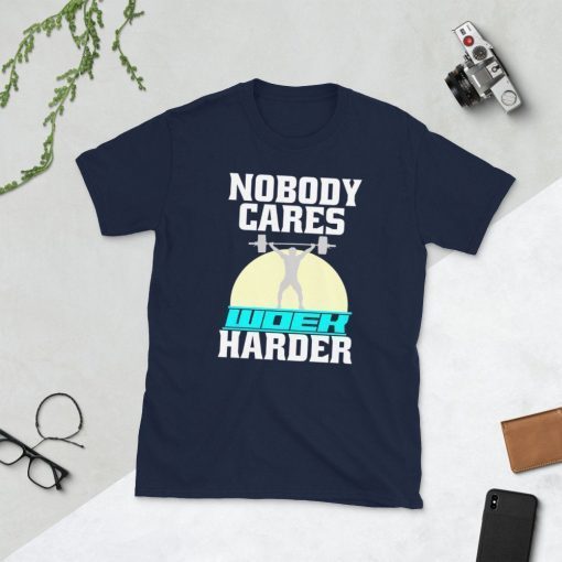 Nobody Cares Work Harder T Shirts