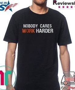 Nobody Cares Work Harder T shirt Motivation Gift shirt