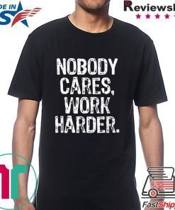 Nobody Cares Work Harder Workout Gym Motivational T-Shirt