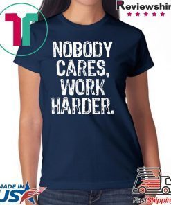 Nobody Cares Work Harder Workout Gym Motivational T-Shirt
