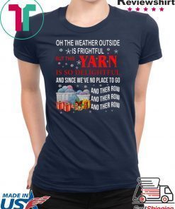 Oh the weather outside is frightful but this Yarn is so delightful 2020 T-Shirt
