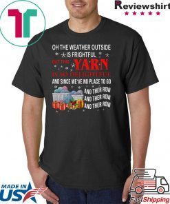 Oh the weather outside is frightful but this Yarn is so delightful 2020 T-Shirt