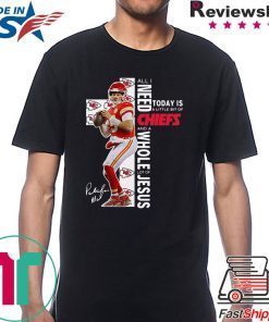Patrick Mahomes All I Need Today Is A Little Bit Of Chiefs And A Whole Lot Of Jesus Shirt