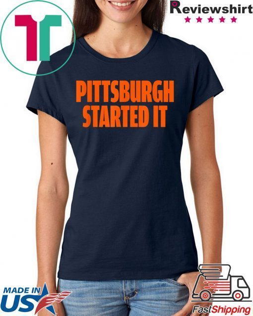 Pittsburgh Started It Shirt Viral Quote T-Shirt