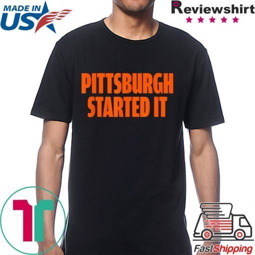 Pittsburgh Started It Shirt Viral Quote T-Shirt