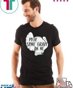 Pour Some Gravy On Me Shirt - Turkey, Thanksgiving Day Gift T-Shirt
