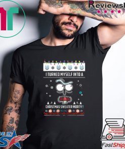RICK AND MORTY I TURNED MYSELF INTO A CHRISTMAS SWEATER MORTY SHIRT