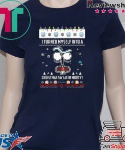 RICK AND MORTY I TURNED MYSELF INTO A CHRISTMAS SWEATER MORTY SHIRT