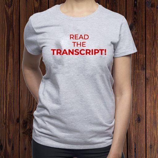 Read The Transcript Trump Shirts