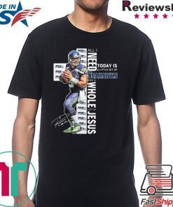 Russell Wilson All I Need Today Is A Little Bit Of Seahawks And A Whole Lot Of Jesus Signature Shirt