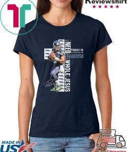 Russell Wilson All I Need Today Is A Little Bit Of Seahawks And A Whole Lot Of Jesus Signature Shirt