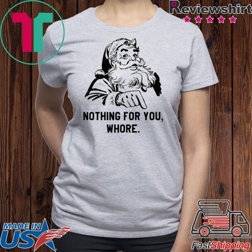 Santa Nothing for you whore Christmas T-Shirt