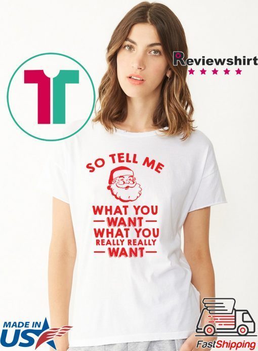 Santa So tell me what you want shirt