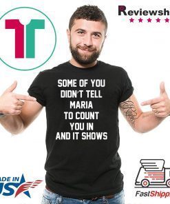 Some of you didn’t tell Maria to count you in and it shows shirt