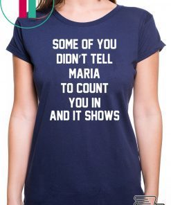 Some of you didn’t tell Maria to count you in and it shows shirt