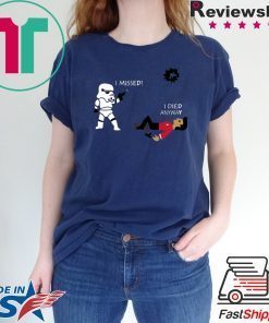 Stormtrooper shoots I missed I died anyway shirt