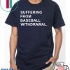 Suffering From Baseball Withdrawal T-Shirt