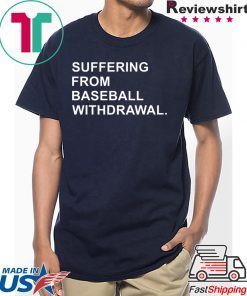 Suffering From Baseball Withdrawal T-Shirt