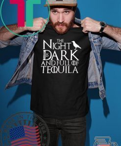 The Night Is Dark And Full Of Tequila Unisex adult T shirt