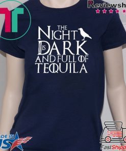 The Night Is Dark And Full Of Tequila Unisex adult T shirt