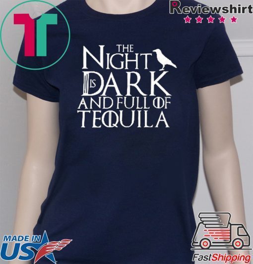 The Night Is Dark And Full Of Tequila Unisex adult T shirt