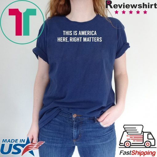 This is America Here, Right Matters 2020 Shirts