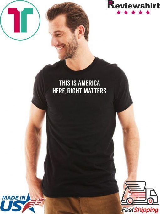 This is America Here, Right Matters 2020 Shirts