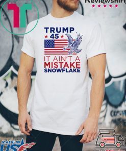 Trump 45 Ain't a Mistake Tee Snowflake Tee Shirts