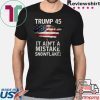 Trump Ain't A Mistake Shirts