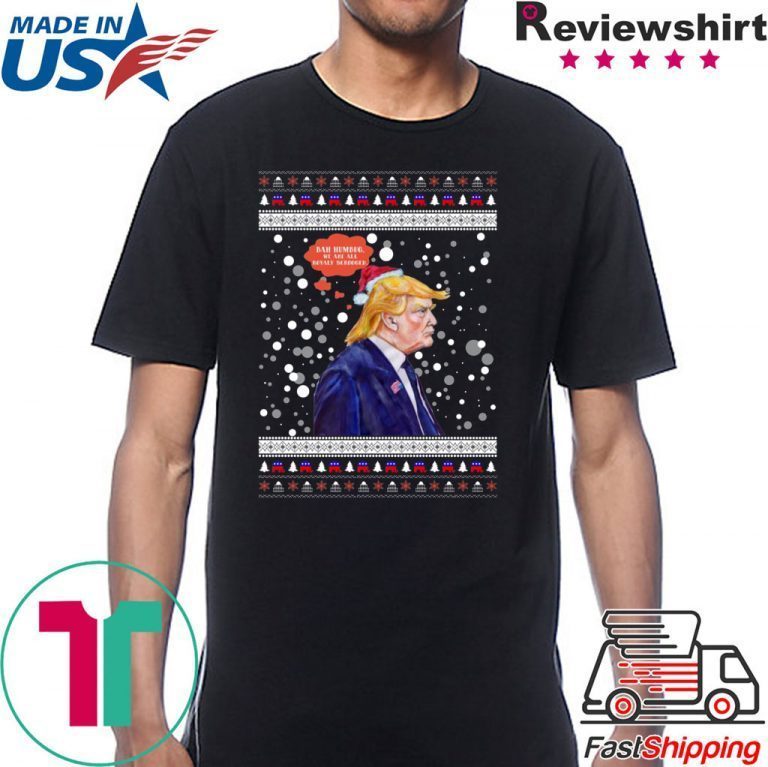 Trump Bah Humbug We Are All Royaly Scrooged Christmas 2020 T-Shirt ...