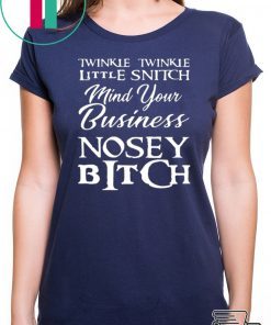 Twinkle twinkle little snitch mind your own business nosey bitch shirt