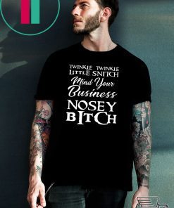 Twinkle twinkle little snitch mind your own business nosey bitch shirt