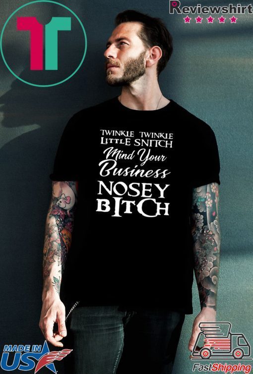 Twinkle twinkle little snitch mind your own business nosey bitch shirt