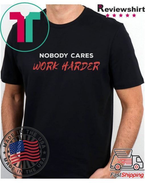 Unisex Nobody Cares Work Harder 2020 T Shirts