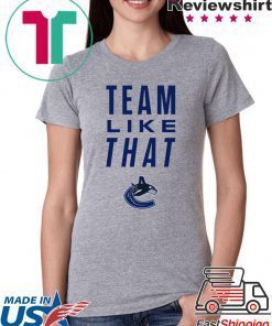 Vancouver Canucks Team Like That Shirt