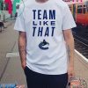 Vancouver Canucks Team Like That Shirt