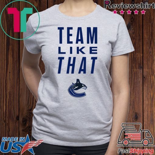 Vancouver Canucks Team Like That Shirt