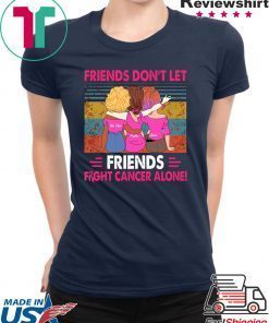 Vintage friends don't let friends fight cancer alone shirt