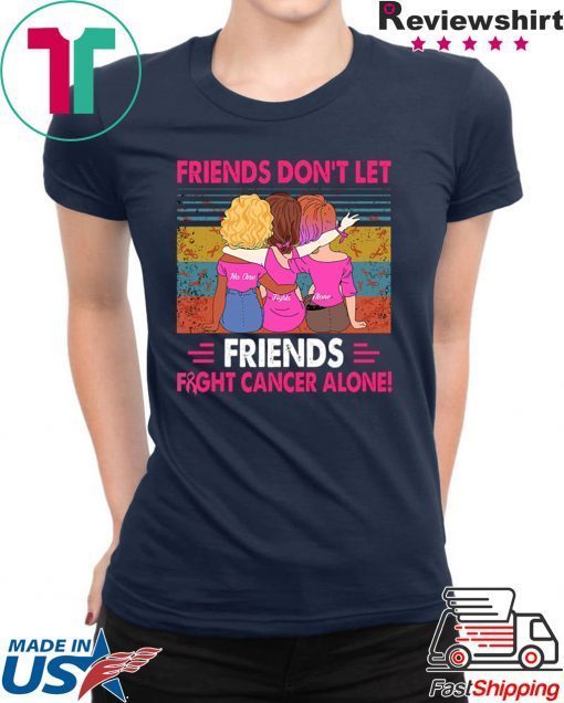 Vintage friends don't let friends fight cancer alone shirt